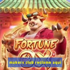 makers club reclame aqui